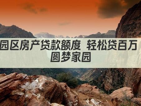 园区房产贷款额度 轻松贷百万 圆梦家园(图1)