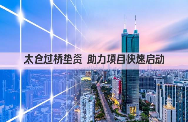 太仓过桥垫资 助力项目快速启动(图1)