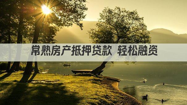 常熟房产抵押贷款 轻松融资(图1)
