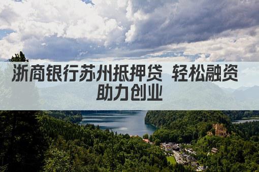浙商银行苏州抵押贷 轻松融资 助力创业(图1)