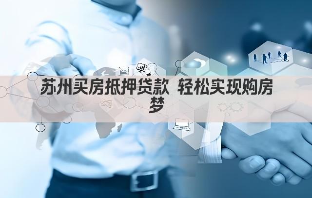 苏州买房抵押贷款 轻松实现购房梦(图1)