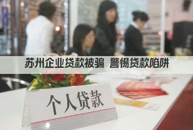 苏州企业贷款被骗 警惕贷款陷阱(图1)