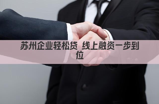 苏州企业轻松贷 线上融资一步到位(图1)