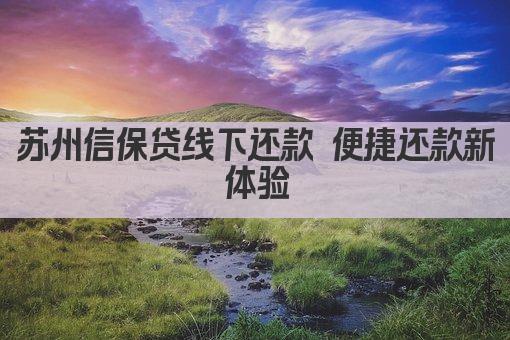 苏州信保贷线下还款 便捷还款新体验(图1)