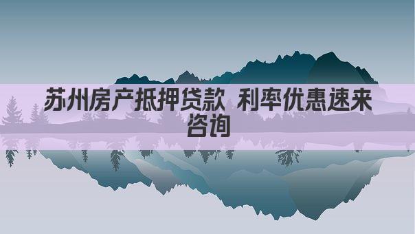 苏州房产抵押贷款 利率优惠速来咨询(图1)