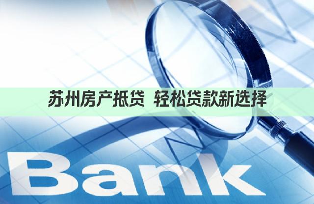 苏州房产抵贷 轻松贷款新选择(图1)