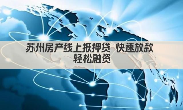 苏州房产线上抵押贷 快速放款 轻松融资(图1)