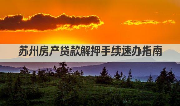 苏州房产贷款解押手续速办指南(图1)