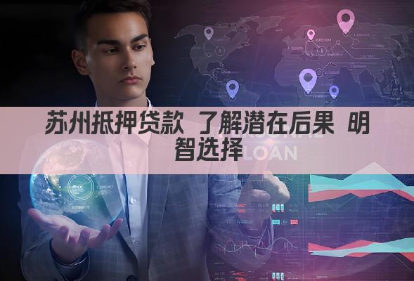 苏州抵押贷款 了解潜在后果 明智选择(图1)