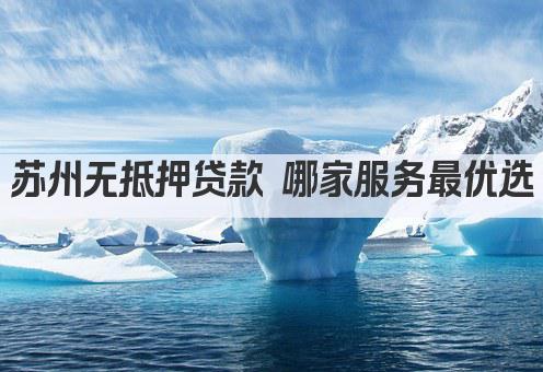 苏州无抵押贷款 哪家服务最优选(图1)