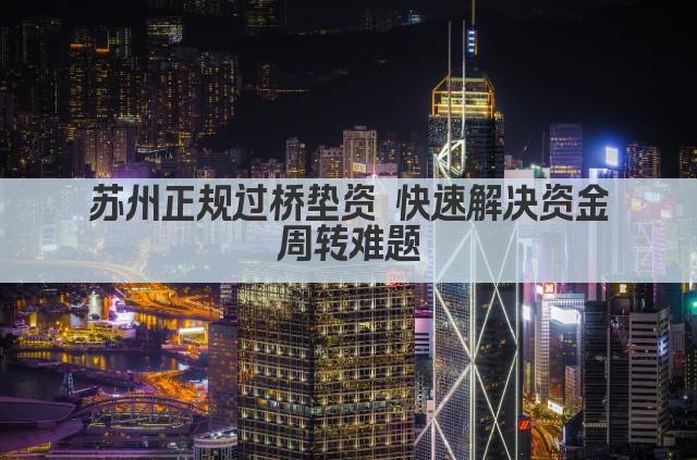苏州正规过桥垫资 快速解决资金周转难题(图1)