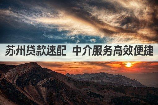 苏州贷款速配 中介服务高效便捷(图1)