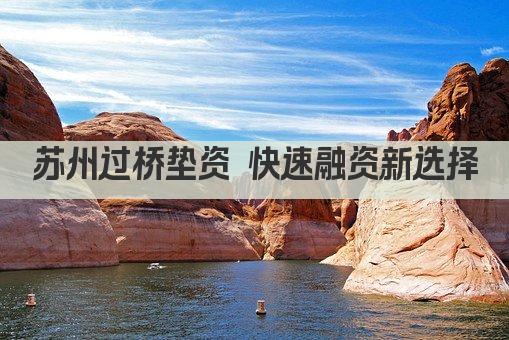 苏州过桥垫资 快速融资新选择(图1)