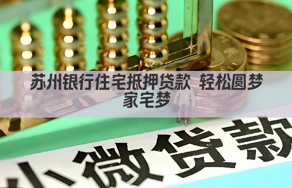 苏州银行住宅抵押贷款 轻松圆梦家宅梦(图1)