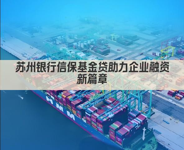 苏州银行信保基金贷助力企业融资新篇章(图1)